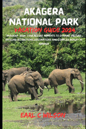 Akagera National Park Vacation Guide 2024: "Akagera 2024: Your Allure Moments To Dynamic Culture, Enticing Attractions, Destinations And Complex Beauty in Rwanda"