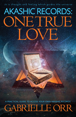 Akashic Records: One True Love: A Practical Guide to Access Your Own Akashic Records - Orr, Gabrielle