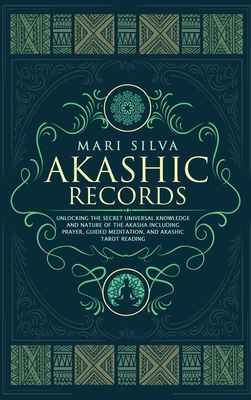 Akashic Records: Unlocking the Secret Universal Knowledge and Nature of the Akasha Including Prayer, Guided Meditation, and Akashic Tarot Reading - Silva, Mari
