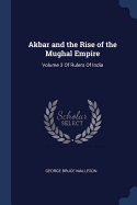 Akbar and the Rise of the Mughal Empire: Volume 3 of Rulers of India