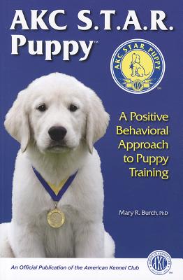 Akc S.T.A.R. Puppy: A Positive Behavioral Approach to Puppy Training - Burch, Mary R