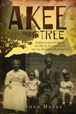 Akee Tree: A Descendant's Quest for His Slave Ancestors on the Eskridge Plantations - Hanks, Stephen