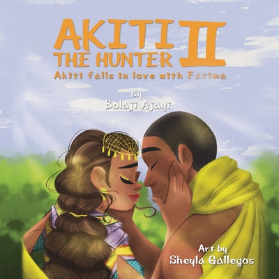 AKITI THE HUNTER Part II: Akiti falls in love - Ajayi, Bolaji, and Gallegos, Sheyla (Illustrator)