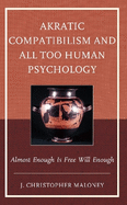 Akratic Compatibilism and All Too Human Psychology: Almost Enough Is Free Will Enough
