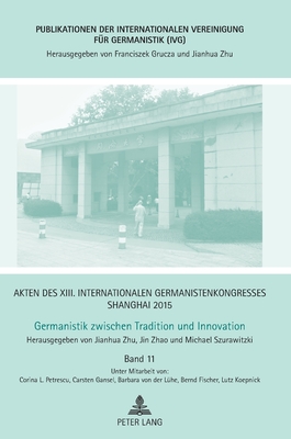 Akten des XIII. Internationalen Germanistenkongresses Shanghai 2015: Germanistik zwischen Tradition und Innovation: Band 11 - Zhu, Jianhua, and Zhao, Jin