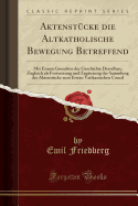 Aktenstucke Die Altkatholische Bewegung Betreffend: Mit Einem Grundriss Der Geschichte Derselben; Zugleich ALS Fortsetzung Und Erganzung Der Sammlung Der Aktenstucke Zum Ersten Vatikanischen Concil (Classic Reprint)