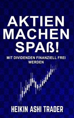 Aktien machen Spa?!: Mit Dividenden finanziell frei werden - Press, Dao (Editor), and Ashi Trader, Heikin