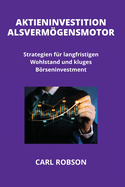 Aktieninvestition ALS Vermgensmotor: Strategien f?r langfristigen Wohlstand und kluges Brseninvestment