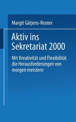 Aktiv Ins Sekretariat 2000: Mit Kreativitat Und Flexibilitat Die Herausforderungen Von Morgen Meistern - G?tjens, Margit