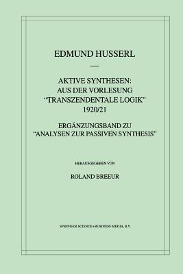 Aktive Synthesen: Aus Der Vorlesung Transzendentale Logik 1920/21: Ergnzungsband Zu "Analysen Zur Passiven Synthesis" - Husserl, Edmund, and Breeur, Roland