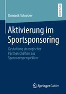 Aktivierung Im Sportsponsoring: Gestaltung Strategischer Partnerschaften Aus Sponsorenperspektive