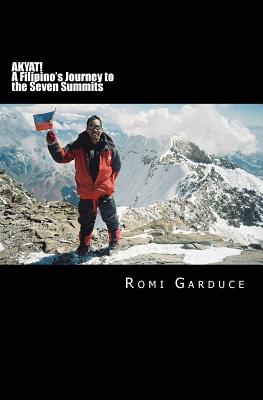 AKYAT! A Filipino's Journey to the Seven Summits - Garduce, Romi