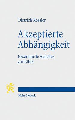 Akzeptierte Abhangigkeit: Gesammelte Aufsatze Zur Ethik - Rossler, Dietrich, and Voigt, Friedemann (Editor)