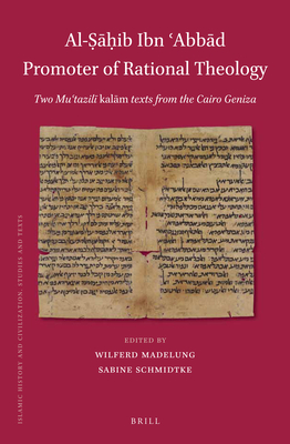 Al-&#7778;&#7717;ib Ibn abbd Promoter of Rational Theology: Two Mutazil+ Kalm Texts from the Cairo Geniza - Madelung, Wilferd (Editor), and Schmidtke, Sabine (Editor)