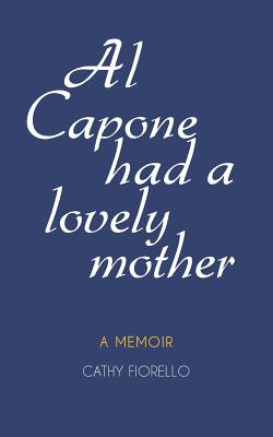 Al Capone Had A Lovely Mother: A Memoir - Fiorello, Cathy