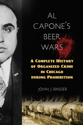 Al Capone's Beer Wars: A Complete History of Organized Crime in Chicago during Prohibition - Binder, John J