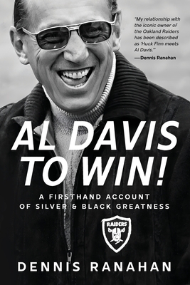 Al Davis to Win!: A Firsthand Account Of Silver & Black Greatness - Ranahan, Dennis, and Otto, Jim (Foreword by)