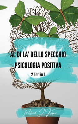 Al di l? dello specchio + Psicologia positiva: 2 libri in 1 - Kaspar, Richard J