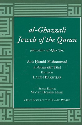 Al-Ghazzali Jewels of the Quran - Al-Ghazzali Tusi, Abu Hamid Muhammad, and Bakhtiar, Laleh (Editor), and Nasr, Seyyed Hossein, PH.D. (Editor)