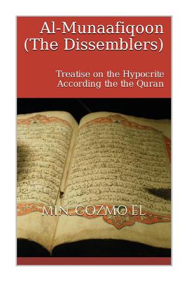 Al Munaafiqoon the Dissemblers: A Treatise on the Hypocrite According the the Quran - El, Cozmo Ali