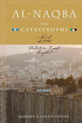 Al-Naqba (the Catastrophe): A Novel about the Palestinian-Israeli Conflict - Goldscheider, Barbara