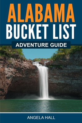 Alabama Bucket List Adventure Guide - Hall, Angela