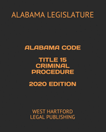 Alabama Code Title 15 Criminal Procedure 2020 Edition: West Hartford Legal Publishing