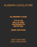 Alabama Code Title 43 Wills and Decedents Estates 2020 Edition: West Hartford Legal Publishing