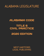 Alabama Code Title 6 Civil Practice 2020 Edition: West Hartford Legal Publishing