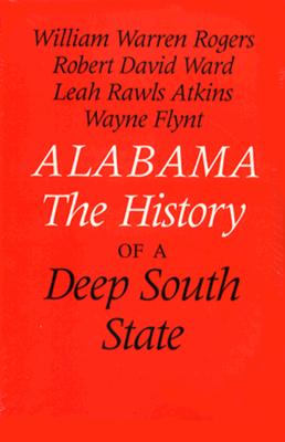 Alabama: The History of a Deep South State - Rogers, William Warren, and Atkins, Leah Rawls, and Ward, Robert David