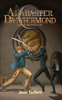 Alabaster Dangermond and the Serpent's Blade - Vanhorn, Jason, and Harshbarger, Scott (Cover design by)