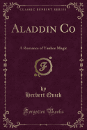 Aladdin Co: A Romance of Yankee Magic (Classic Reprint)