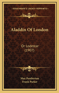 Aladdin of London: Or Lodestar (1907)