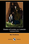 Aladdin of London; Or, Lodestar (Illustrated Edition) (Dodo Press) - Pemberton, Max, and Parker, Frank (Illustrator)