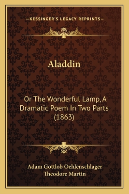 Aladdin: Or the Wonderful Lamp, a Dramatic Poem in Two Parts (1863) - Oehlenschlager, Adam Gottlob, and Martin, Theodore, Sir (Translated by)