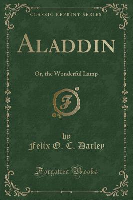 Aladdin: Or, the Wonderful Lamp (Classic Reprint) - Darley, Felix O C