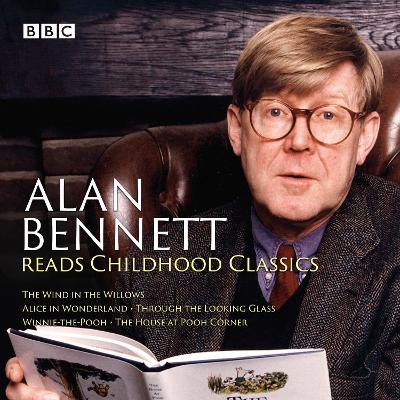 Alan Bennett Reads Childhood Classics: The Wind in the Willows; Alice in Wonderland; Through the Looking Glass; Winnie-the-Pooh; The House at Pooh Corner - Carroll, Lewis, and Milne, A.A., and Bennett, Alan (Read by)