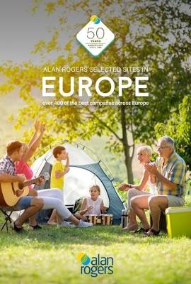 Alan Rogers Selected Sites in Europe: Over 400 of the best campsites across Europe - Alan Rogers Travel Ltd., Robin (Compiled by), and Fearn (Editor), and Wheldon (Associate editor)
