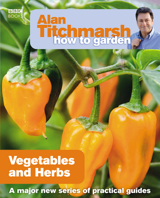 Alan Titchmarsh How to Garden: Vegetables and Herbs - Titchmarsh, Alan