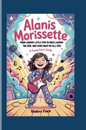 Alanis Morissette: From Jagged Little Star to Rock Legend- The Girl Who Sang What We All Feel a Young Fan's Guide