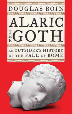 Alaric the Goth: An Outsider's History of the Fall of Rome - Boin, Douglas