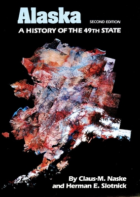 Alaska: A History of the 49th State - Naske, Claus M, and Slotnick, Herman E