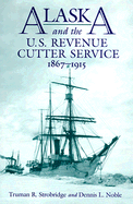 Alaska and the U.S. Revenue Cutter Service, 1867-1915 - Strobridge, Truman R, and Noble, Dennis L
