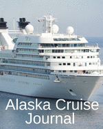 Alaska Cruise Journal: Trip Planner & Travel Journal Notebook To Plan Your Next Vacation In Detail Including Itinerary, Checklists, Calendar, Flight, Hotels & more