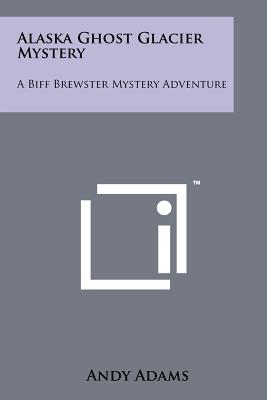 Alaska Ghost Glacier Mystery: A Biff Brewster Mystery Adventure - Adams, Andy