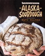 Alaska Sourdough, Revised Edition: The Real Stuff by a Real Alaskan