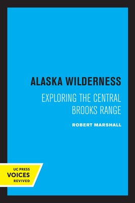Alaska Wilderness: Exploring the Central Brooks Range, Second Edition - Marshall, Robert, and Marshall, George (Editor), and Leopold, A Starker (Foreword by)