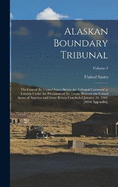 Alaskan Boundary Tribunal: The Case of the United States Before the Tribunal Convened at London Under the Provisions of the Treaty Between the United States of America and Great Britain Concluded January 24, 1903. [With Appendix].; Volume 1