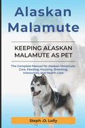 Alaskan Malamute: The Complete Manual for Alaskan Malamute: Care, Feeding, Housing, Breeding, Interaction, and Health Care