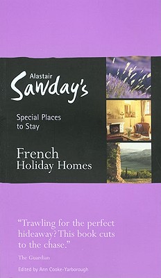 Alastair Sawday's Special Places to Stay French Holiday Homes - Cooke-Yarborough, Ann (Editor)